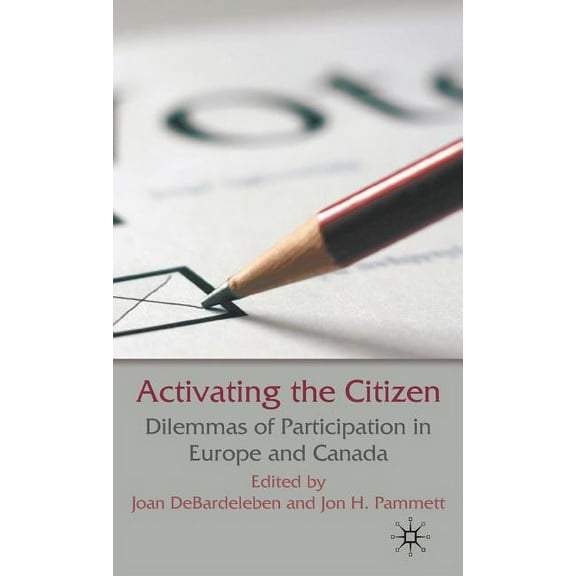 Activating the Citizen: Dilemmas of Participation in Europe and Canada, (Hardcover)