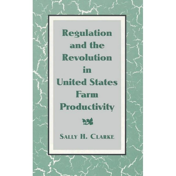 Studies in Economic History and Policy: Regulation and the Revolution in United States Farm Productivity, (Hardcover)