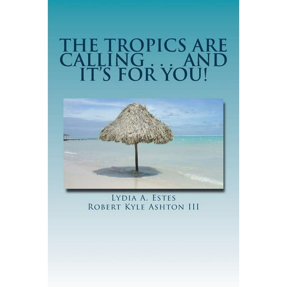 The Tropics Are Calling . . . and It's for You!, (Paperback)