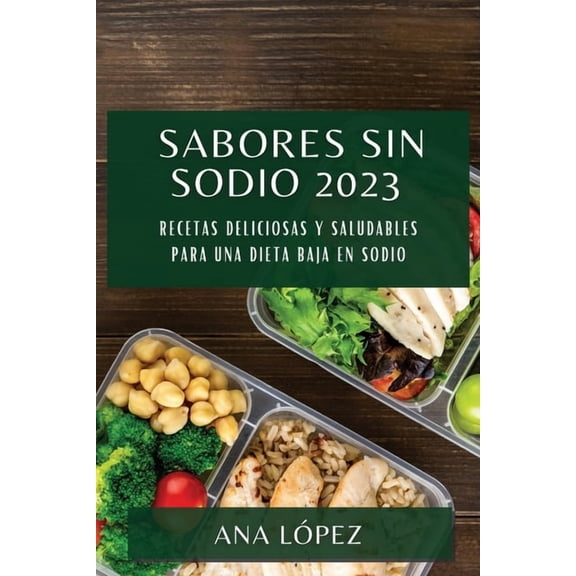 Sabores sin sodio 2023: Recetas deliciosas y saludables para una dieta baja en sodio, (Paperback)