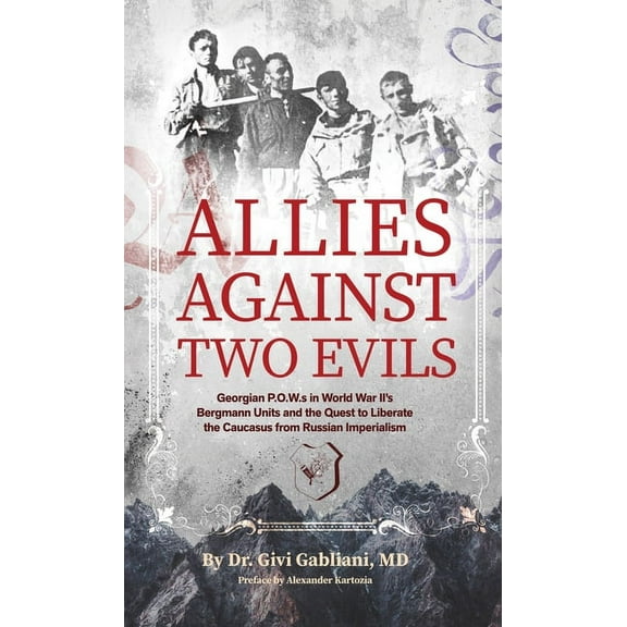 Allies Against Two Evils: Georgian POWs in Wwii's Bergmann Units and the Quest to Liberate the Caucasus from Russian Imp, (Paperback)