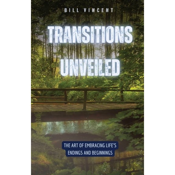 Transitions Unveiled: The Art of Embracing Life's Endings and Beginnings, (Paperback)