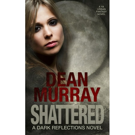 Shattered: A YA Urban Fantasy Novel (Volume 4 of the Dark Reflections Books) - (Best Ya Fantasy Novels)