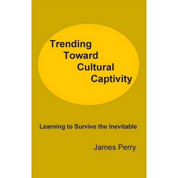 Trending Toward Cultural Captivity : Learning to Survive the Inevitable (Paperback)