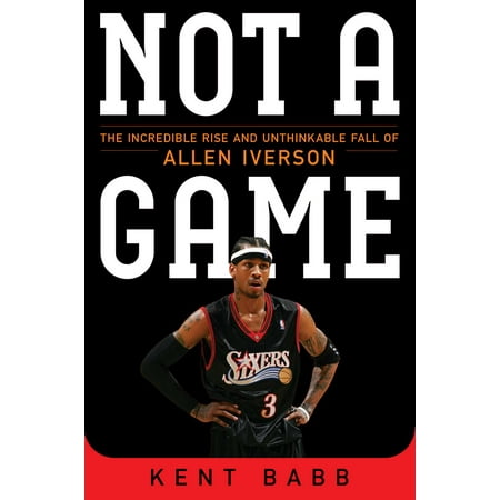 - Not a Game : The Incredible Rise and Unthinkable Fall of Allen Iverson