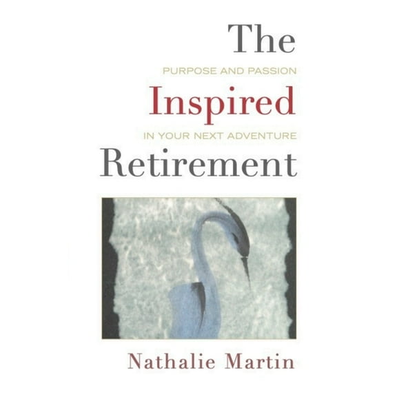 The Inspired Retirement: Purpose and Passion in Your Next Adventure, (Paperback)