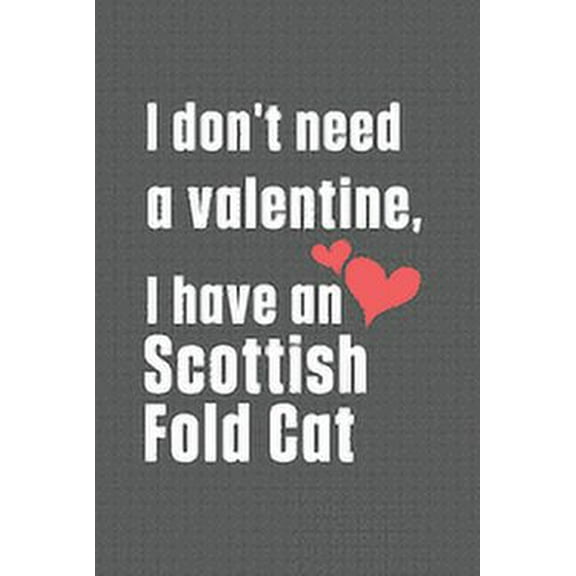 I don't need a valentine, I have a Scottish Fold Cat: For Scottish Fold Cat Fans, (Paperback)