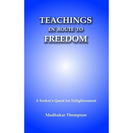 Teachings En Route to Freedom: A seeker's quest for Enlightenment -