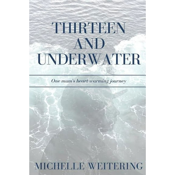 Thirteen and Underwater: One mum's heart-warming journey, (Paperback)