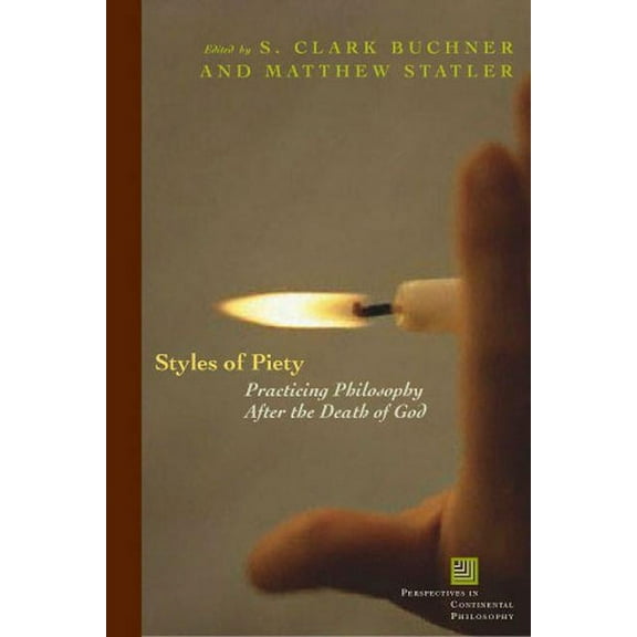 Perspectives in Continental Philosophy: Styles of Piety: Practicing Philosophy After the Death of God (Hardcover)