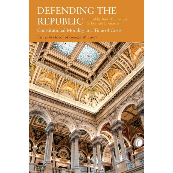 Defending the Republic: Constitutional Morality in a Time of Crisis: Essays in Honor of George W. Carey, (Paperback)