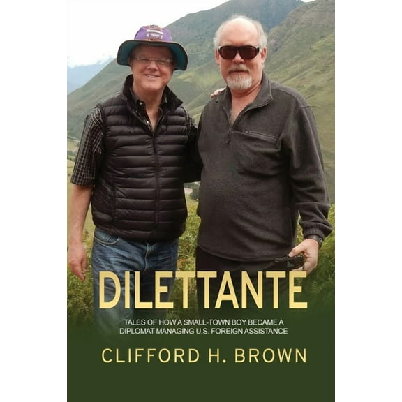 Dilettante: Tales of How a Small-Town Boy Became a Diplomat Managing U.S. Foreign Assistance (Paperback)