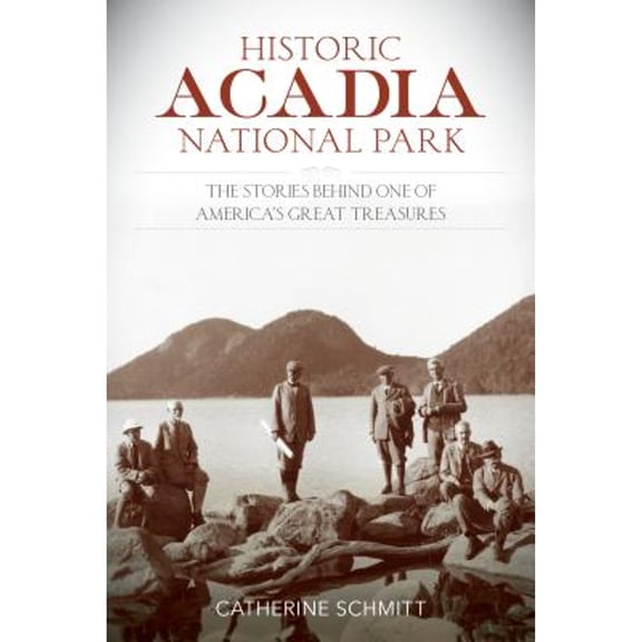 Pre-Owned Historic Acadia National Park: The Stories Behind One of America's Great Treasures (Paperback) 1493018132 9781493018130