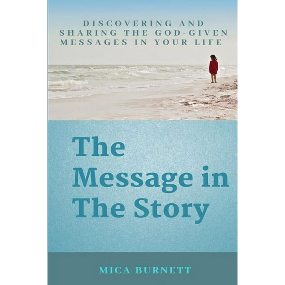 The Message in The Story: Discovering and Sharing the God-Given Messages in Your Life, (Paperback)