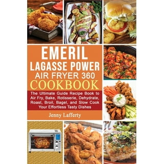 EMERIL LAGASSE POWER AIR FRYER 360 Cookbook: The Complete Guide Recipe Book  to Air Fry, Bake, Rotisserie, Dehydrate, Toast, Roast, Broil, Bagel, and S  (Paperback)