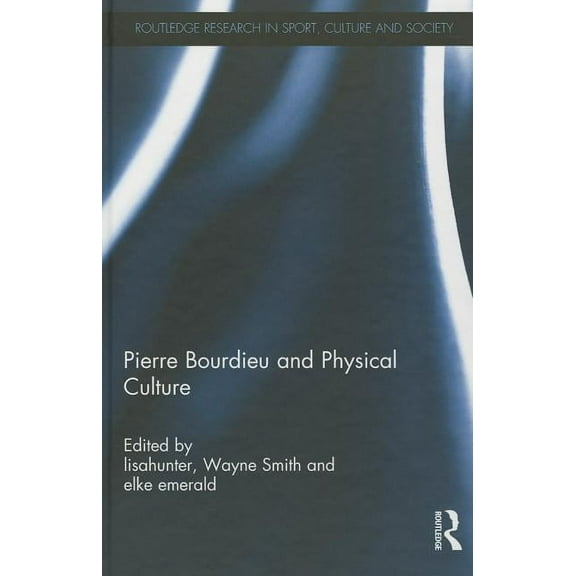 Routledge Research in Sport, Culture and Pierre Bourdieu and Physical Culture, (Hardcover)