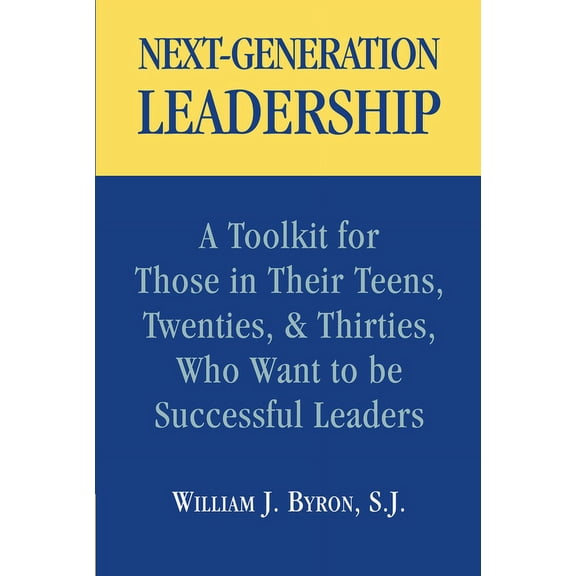Next-Generation Leadership : A Toolkit for Those in Their Teens, Twenties, & Thirties, Who Want to be Successful Leaders (Paperback)