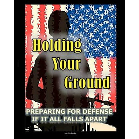 Holding Your Ground : Preparing for Defense If It All Falls Apart