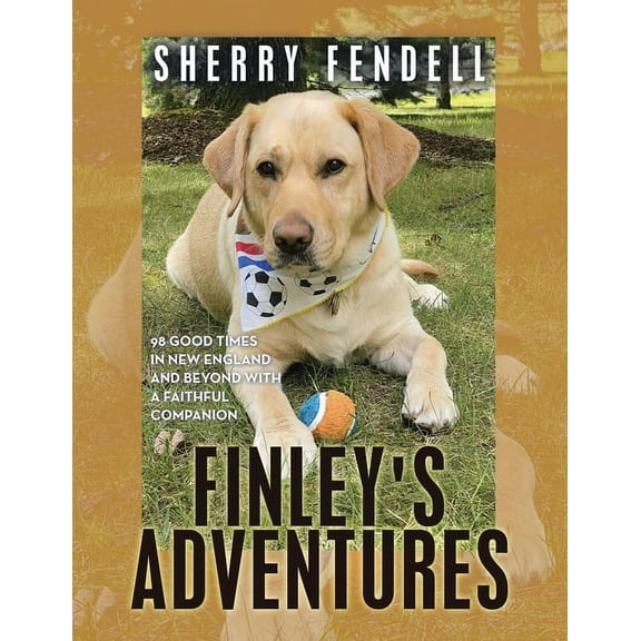Finley's Adventures: 98 Good Times in New England and Beyond with a Faithful Companion, (Paperback)