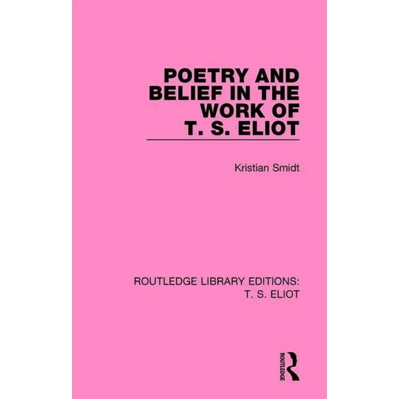 Routledge Library Editions: T. S. Eliot Poetry and Belief in the Work of T. S. Eliot, (Hardcover)