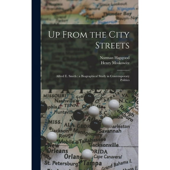 Up From the City Streets: Alfred E. Smith: a Biographical Study in Contemporary Politics, (Hardcover)