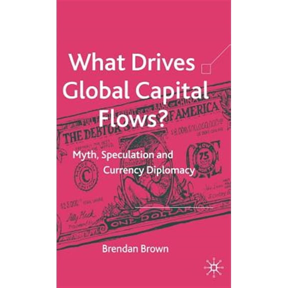 Pre-Owned What Drives Global Capital Flows?: Myth, Speculation and Currency Diplomacy, (Hardcover)
