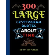 300 Large Print Cryptogram Quotes About Time: Exercise Your Brain With These Cryptoquote Puzzles., (Paperback)