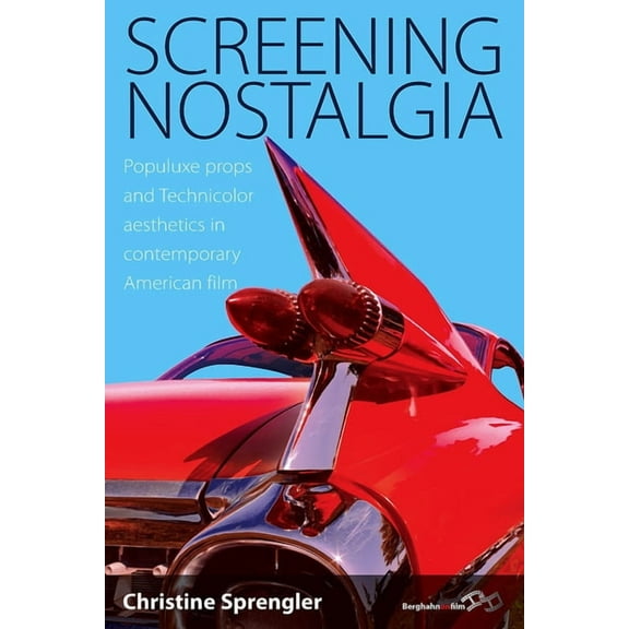 Screening Nostalgia: Populuxe Props and Technicolor Aesthetics in Contemporary American Film, (Hardcover)