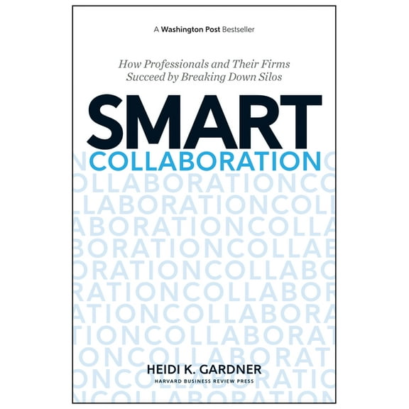 Smart Collaboration: How Professionals and Their Firms Succeed by Breaking Down Silos (Hardcover)