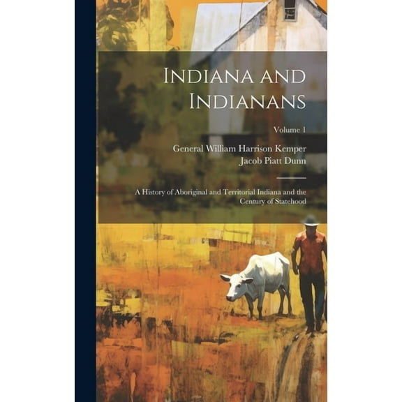 Indiana and Indianans: A History of Aboriginal and Territorial Indiana and the Century of Statehood; Volume 1 (Hardcover)