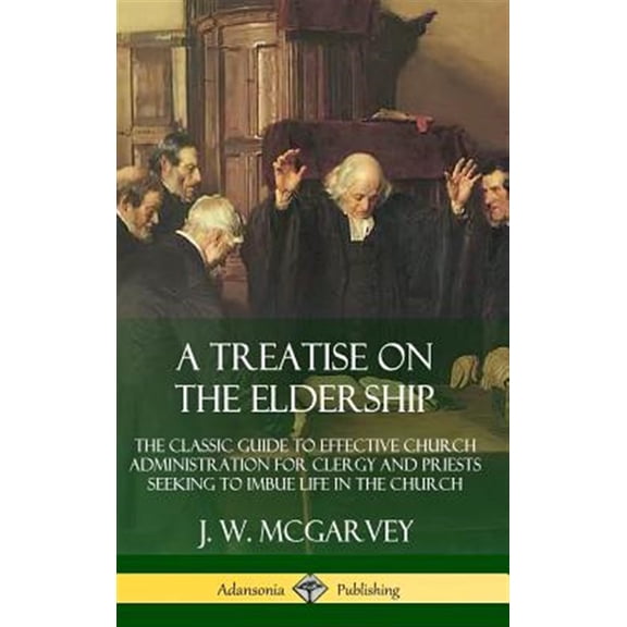 Pre-Owned A Treatise on the Eldership: The Classic Guide to Effective Church Administration for Clergy and Priests Seeking to Imbu, (Hardcover)