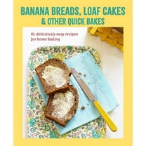 Banana Breads, Loaf Cakes & Other Quick Bakes: 60 Deliciously Easy Recipes for Home Baking, (Hardcover)