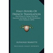 Half-Hours Of French Translation : Or Extracts From The Best English Authors To Be Rendered Into French (1894) (Paperback)