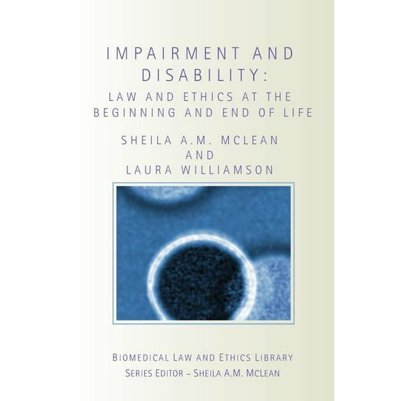 Biomedical Law and Ethics Library Impairment and Disability: Law and Ethics at the Beginning and End of Life, (Paperback)