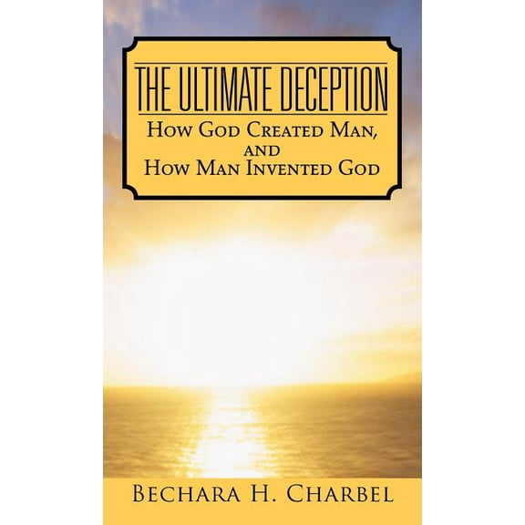 Ultimate Deception : How God Created Man, and How Man Invented God
