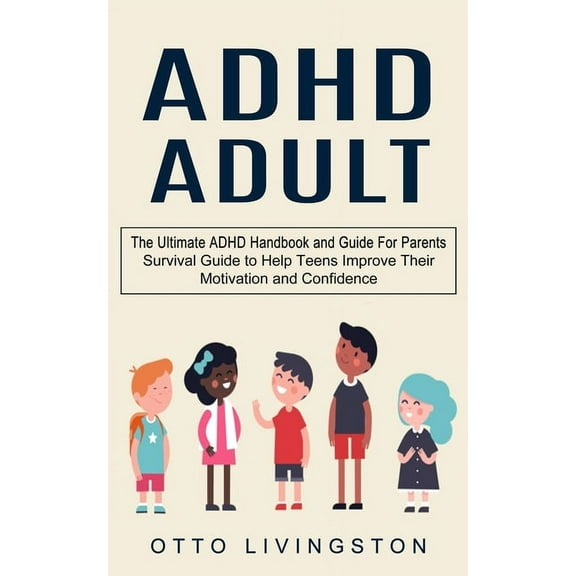 ADHD: The Ultimate ADHD Handbook and Guide For Parents (Survival Guide to Help Teens Improve Their Motivation and Confid, (Paperback)