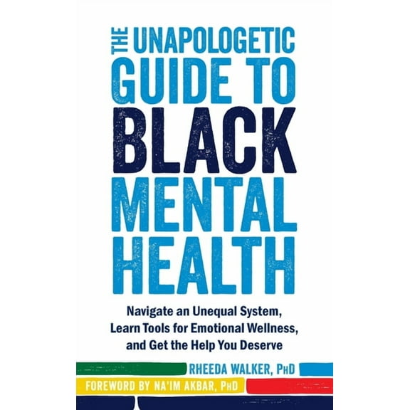 The Unapologetic Guide to Black Mental Health: Navigate an Unequal System, Learn Tools for Emotional Wellness, and Get t, (Hardcover)