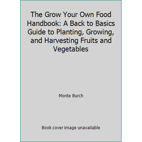 Pre-Owned The Grow Your Own Food Handbook: A Back to Basics Guide to Planting, Growing, and Harvesting Fruits and Vegetables (Unknown) 1510706917 9781510706910