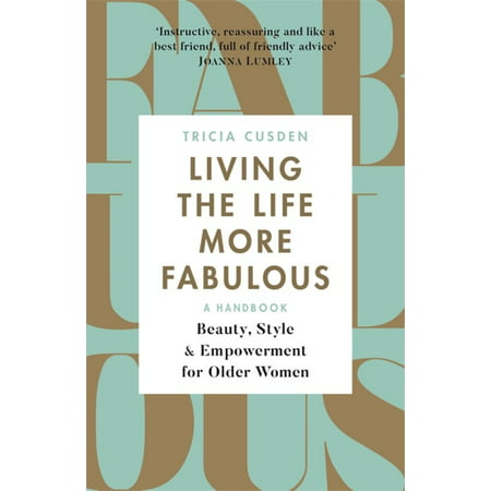 Living the Life More Fabulous : Beauty, Style and Empowerment for Older Women