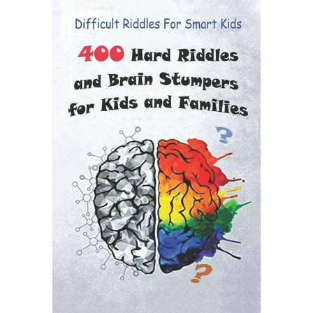 Difficult Riddles For Smart Kids: 400 Hard Riddles and Brain Stumpers for Kids and Families