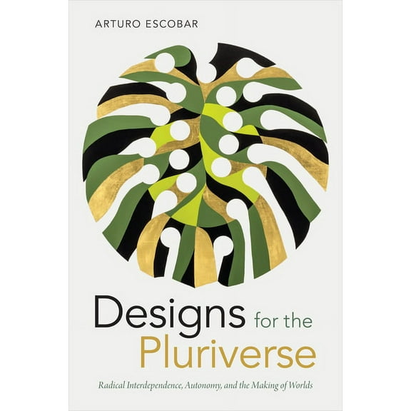 New Ecologies for the Twenty-First Centu Designs for the Pluriverse: Radical Interdependence, Autonomy, and the Making of Worlds, (Paperback)