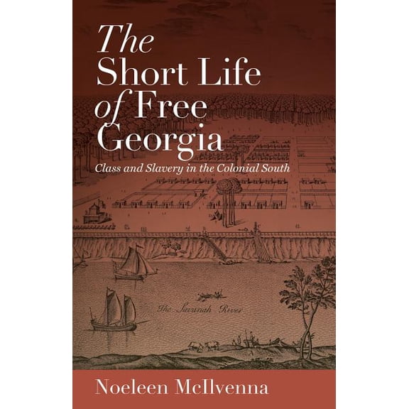 The Short Life of Free Georgia: Class and Slavery in the Colonial South, (Paperback)