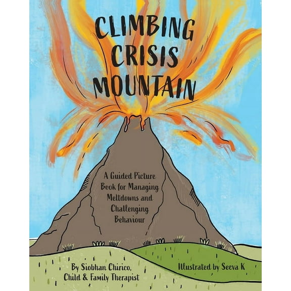 Climbing Crisis Mountain: A Guided Picture Book for Managing Meltdowns and Challenging Behaviour., (Paperback)