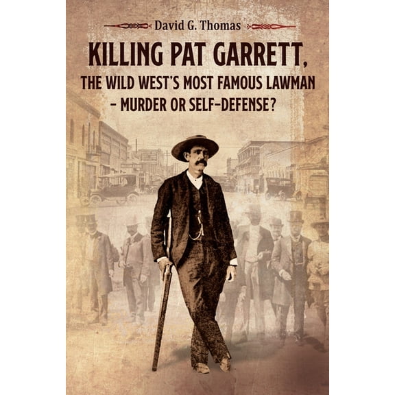 Mesilla Valley History Killing Pat Garrett, The Wild West's Most Famous Lawman - Murder or Self-Defense?, Book 5, (Paperback)