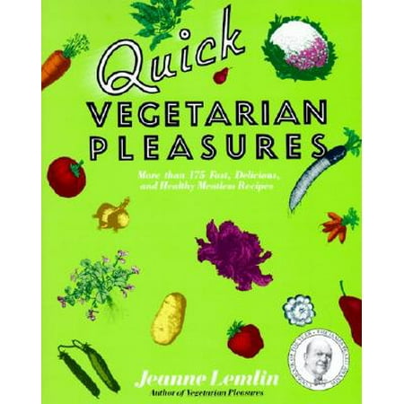 Quick Vegetarian Pleasures : More Than 175 Fast, Delicious, and Healthy Meatless