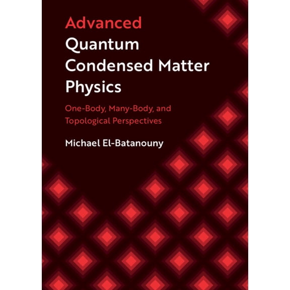 Advanced Quantum Condensed Matter Physics: One-Body, Many-Body, and Topological Perspectives, (Hardcover)