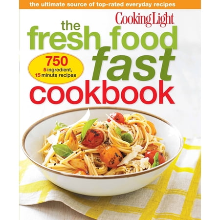 Cooking Light The Fresh Food Fast Cookbook : The Ultimate Collection of Top-Rated Everyday Dishes (Paperback)