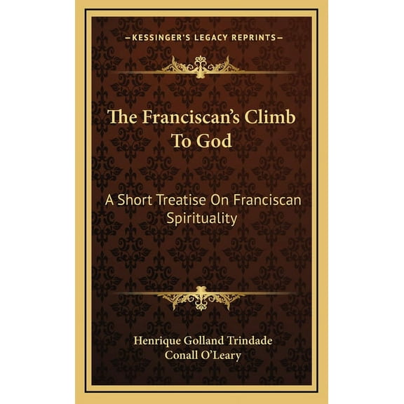 The Franciscan's Climb To God: A Short Treatise On Franciscan Spirituality, (Hardcover)