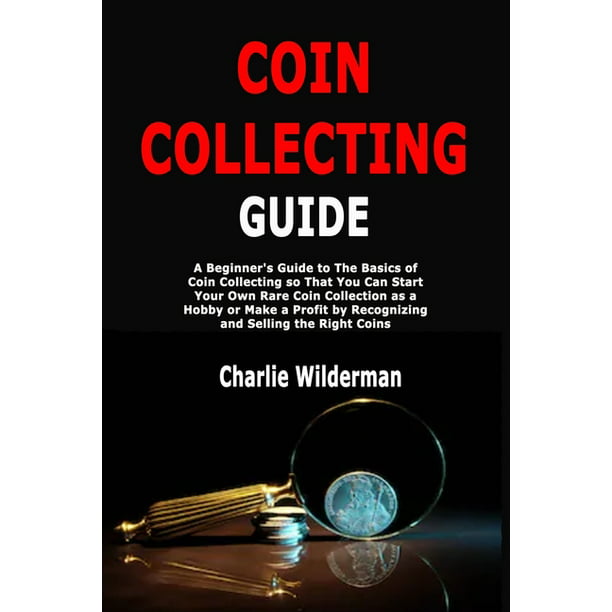 Download Coin Collecting Guide : A Beginner's Guide to The Basics of Coin Collecting so That You Can ...