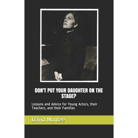 Don't Put Your Daughter on the Stage?: Lessons and Advice for Young Actors, their Teachers, and their Families, (Paperback)